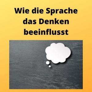 Wie die Sprache das Denken beeinflusst