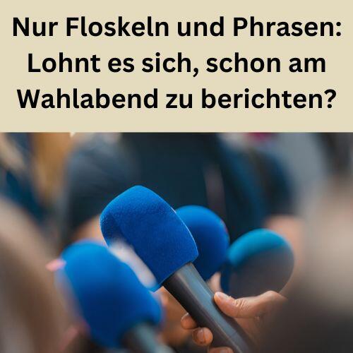 Nur Floskeln und Phrasen Lohnt es sich, schon am Wahlabend zu berichten